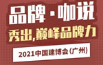 2021中國(guó)建博會(huì)（廣州）品牌?咖說(shuō)【1】