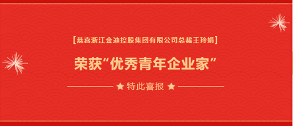喜報|金迪集團(tuán)總裁王玲娟榮獲“優(yōu)秀青年企業(yè)家”、擔(dān)任“蕭山區(qū)總商會瓜瀝鎮(zhèn)商會副會長”