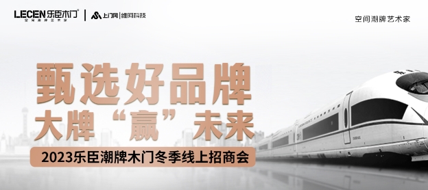 甄選好品牌·大牌“贏”未來丨樂臣潮牌木門冬季線上招商會，沖刺2023！