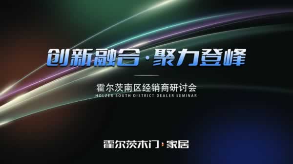 霍爾茨 | 創(chuàng)新融合，聚力登峰 | 霍爾茨木門·家居2025南部區(qū)域核心經(jīng)銷商研討會圓滿召開