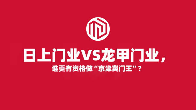 日上門業(yè)VS龍甲門業(yè)，誰更有資格做“京津冀門王”？