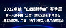 2022卓信“山西建博會”春季展   2022第十六屆中國（山西）建筑裝飾材料博覽會  暨定制家居、門窗、移門與廚衛(wèi)電器用品展覽會